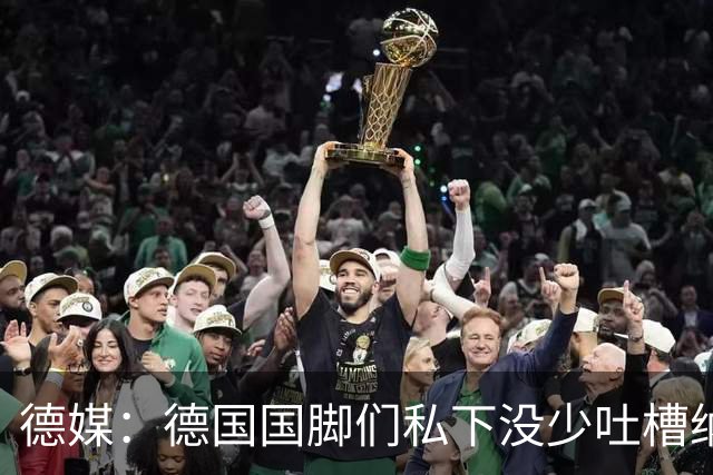 德媒：德国国脚们私下没少吐槽纳帅的沟通方式，他毫无亲和力可言