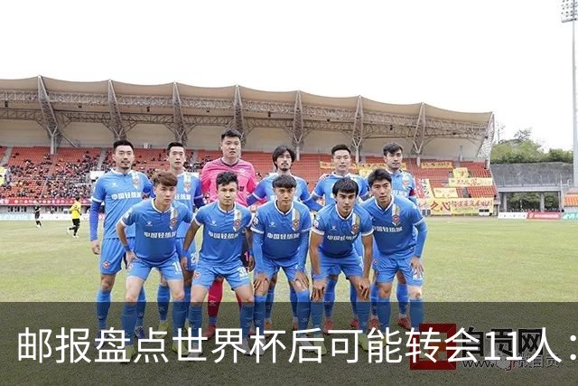 邮报盘点世界杯后可能转会11人：库库雷利亚、大马丁、麦卡等在列